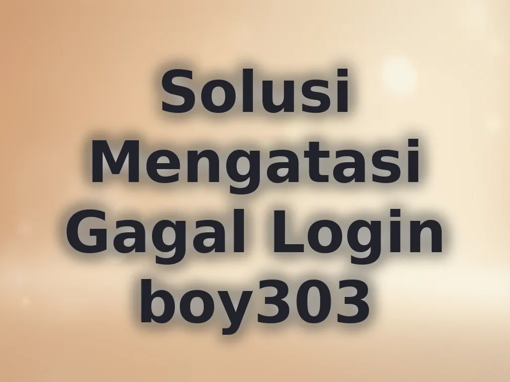 Solusi Mengatasi Gagal Login boy303