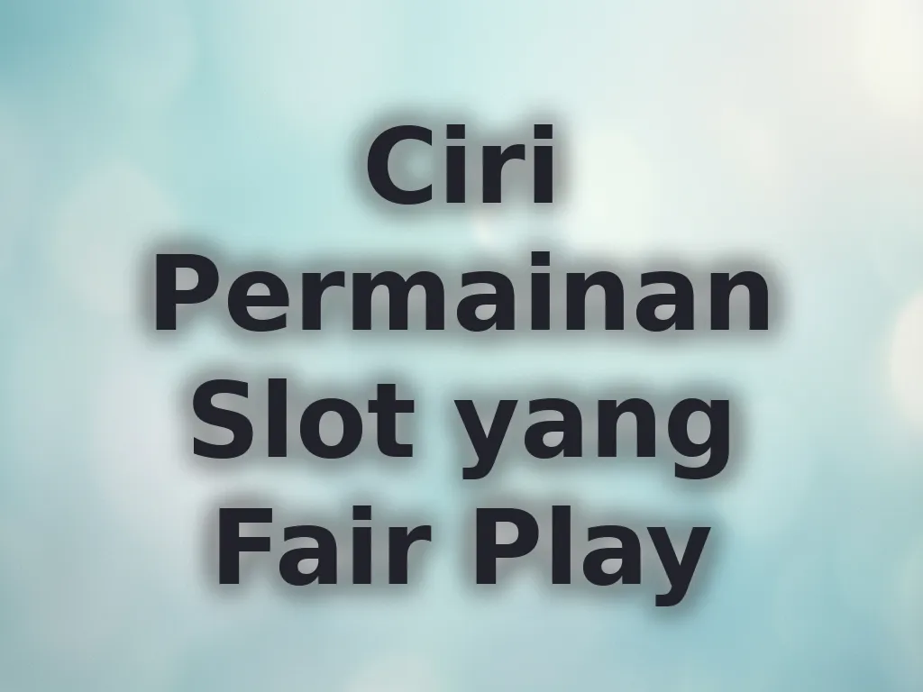 Ciri Permainan Slot yang Fair Play