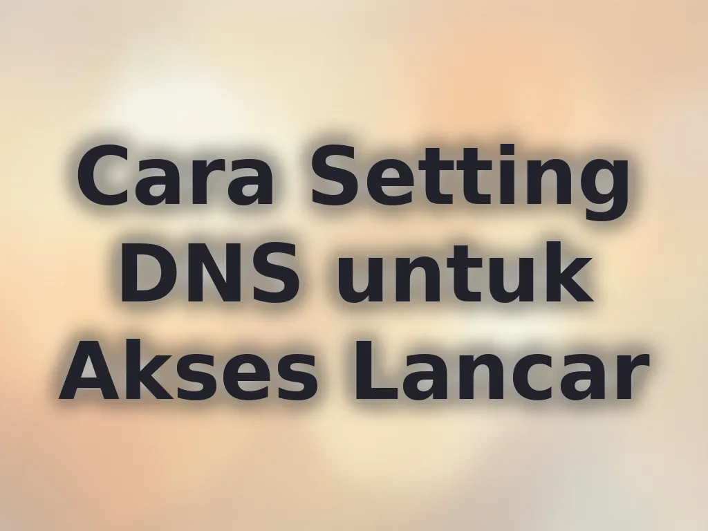 Cara Setting DNS untuk Akses Lancar