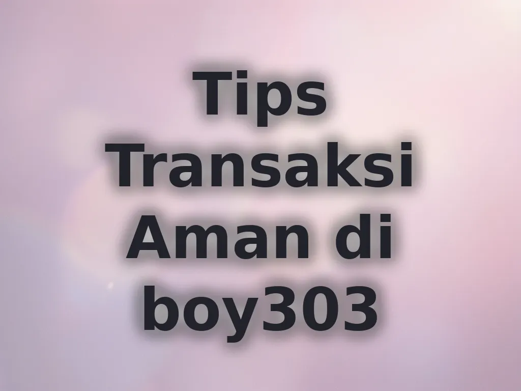 Tips Transaksi Aman di boy303