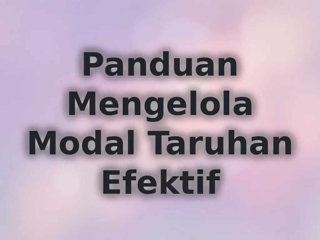 Panduan Mengelola Modal Taruhan Efektif